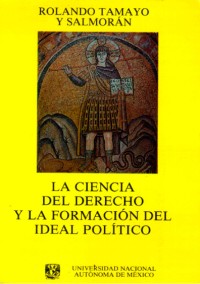 Image of La ciencia del derecho y la formación del ideal político : estudio histórico de la ciencia jurídica y de su impacto en la ciencia política
